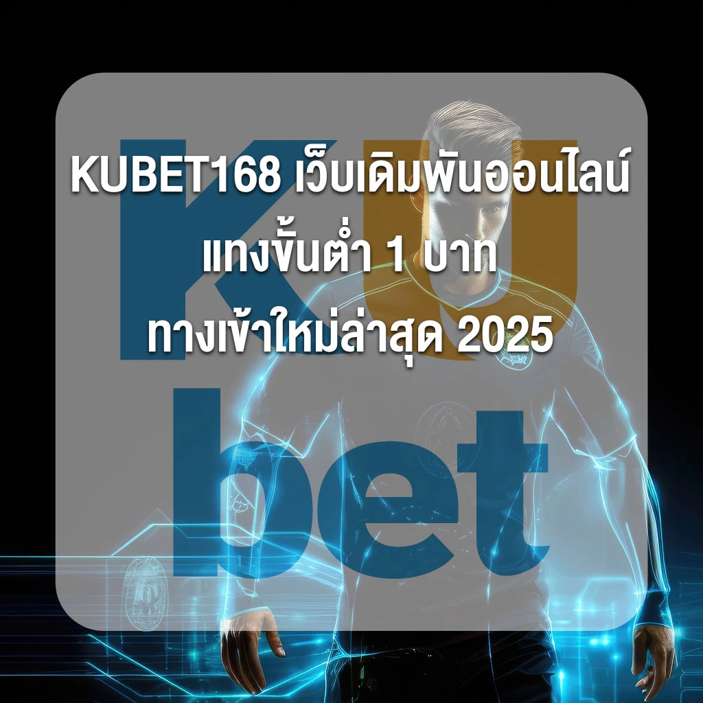 KUBET168 เว็บเดิมพันออนไลน์ แทงขั้นต่ำ 1 บาท ทางเข้าใหม่ล่าสุด 2025