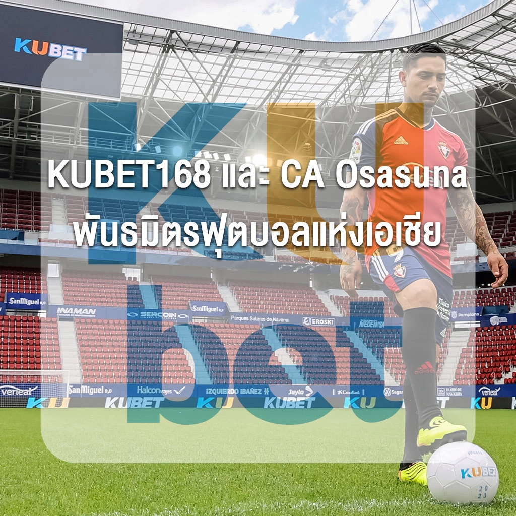 KUBET168 และ CA Osasuna — พันธมิตรฟุตบอลแห่งเอเชีย