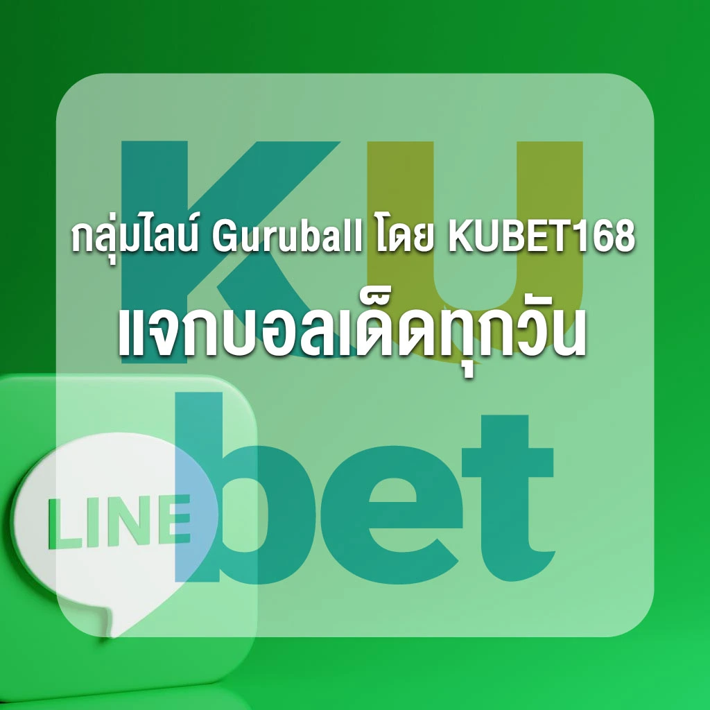 ท้าพิสูจน์ความแม่น! กลุ่มไลน์ Guruball โดย KUBET168 แจกบอลเด็ดทุกวัน พร้อมเทคนิคทำเงินฉบับเซียน!