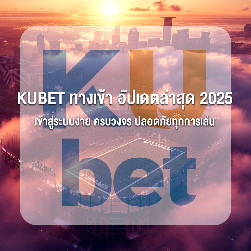 KUBET ทางเข้า อัปเดตล่าสุด 2025 เข้าสู่ระบบง่าย ครบวงจร ปลอดภัยทุกการเล่น