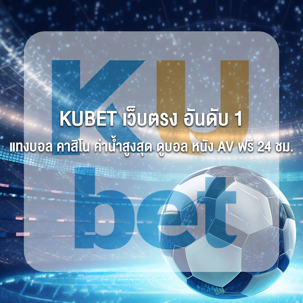 KUBET เว็บตรง อันดับ 1 แทงบอล คาสิโน ค่าน้ำสูงสุด ดูบอล หนัง AV ฟรี 24 ชม.