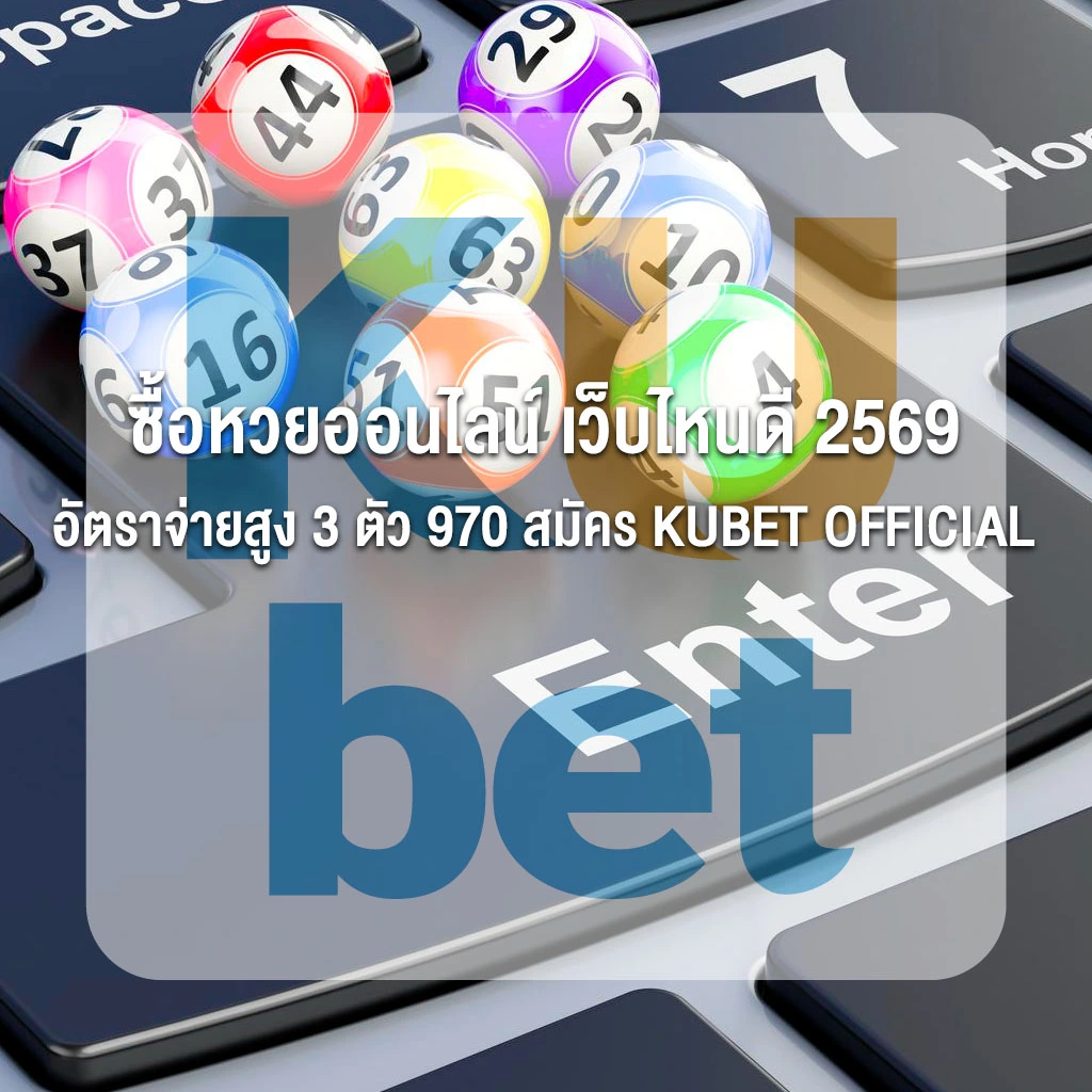 ซื้อหวยออนไลน์ เว็บไหนดี 2569 อัตราจ่ายสูง 3 ตัว 970 สมัคร KUBET OFFICIAL